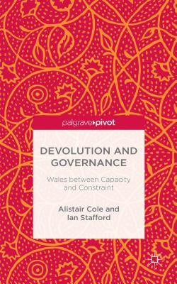 Devolution and Governance: Wales Between Capacity and Constraint by Cole, Alistair