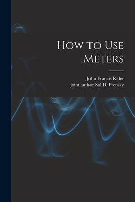 How to Use Meters by Rider, John Francis 1900-