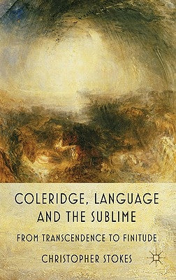 Coleridge, Language and the Sublime: From Transcendence to Finitude by Stokes, C.