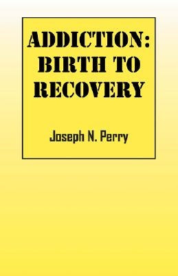 Addiction: Birth to Recovery by Perry, Joseph N.
