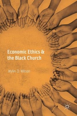 Economic Ethics & the Black Church by Wilson, Wylin D.