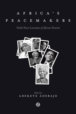 Africa's Peacemakers: Nobel Peace Laureates of African Descent by Adebajo, Adekeye