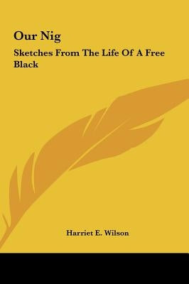 Our Nig: Sketches from the Life of a Free Black by Wilson, Harriet E.