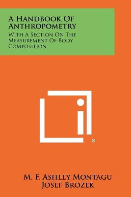 A Handbook Of Anthropometry: With A Section On The Measurement Of Body Composition by Montagu, M. F. Ashley