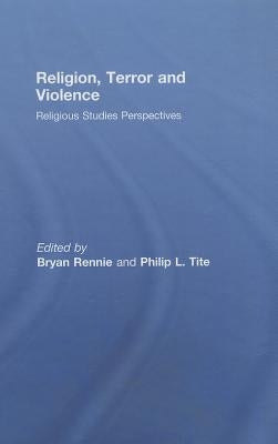 Religion, Terror and Violence: Religious Studies Perspectives by Rennie, Bryan