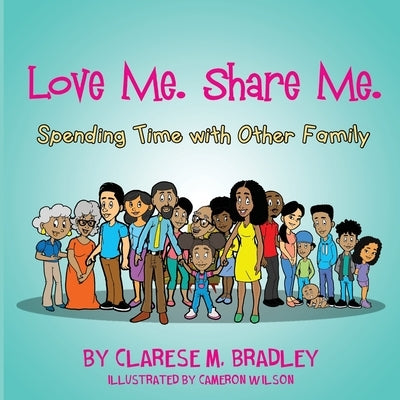 Love Me. Share Me.: Spending Time with Other Family by Bradley, Clarese
