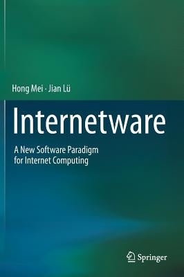 Internetware: A New Software Paradigm for Internet Computing by Mei, Hong