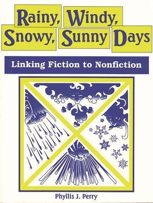 Rainy, Windy, Snowy, Sunny Days: Linking Fiction to Nonfiction by Perry, Phyllis J.