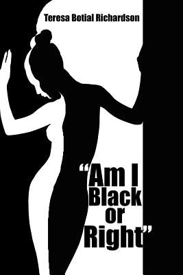 "Am I Black or Right" by Richardson, Teresa Botial