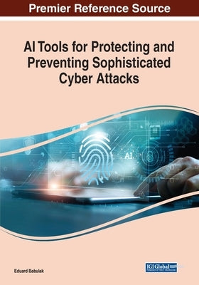 AI Tools for Protecting and Preventing Sophisticated Cyber Attacks by Babulak, Eduard
