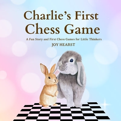 Charlie's First Chess Game: A Fun Story and First Chess Games for Little Thinkers by Hearst, Joy
