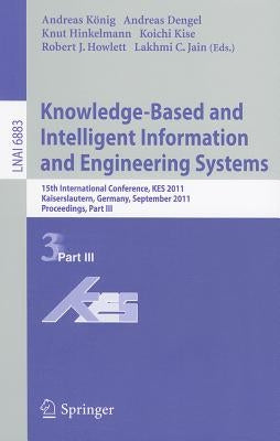 Knowledge-Based and Intelligent Information and Engineering Systems: 15th International Conference, KES 2011 Kaiserslautern, Germany, September 12-14, by König, Andreas
