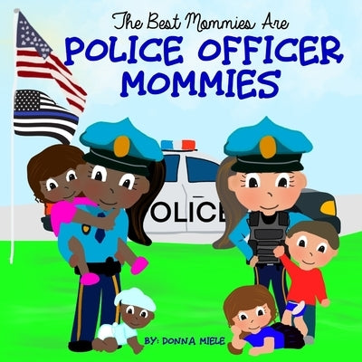 The Best Mommies are Police Officer Mommies by Miele, Donna
