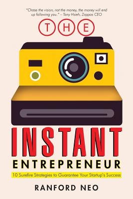 The Instant Entrepreneur: 10 Surefire Strategies to Guarantee Your Startup's Success by Neo, Ranford