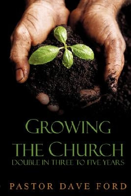 Growing the Church: Double in Three to Five Years by Ford, Dave