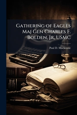 Gathering of Eagles Maj Gen Charles F. Bolden, Jr, USMC by MacKenzie, Paul D.