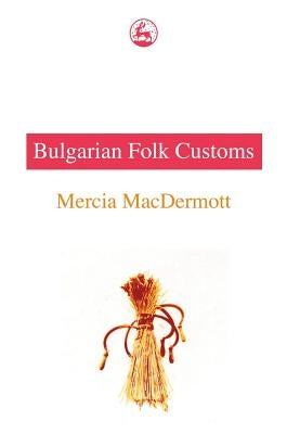 Bulgarian Fold Customs by Macdermott, Mercia