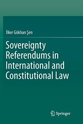 Sovereignty Referendums in International and Constitutional Law by Şen, İlker Gökhan