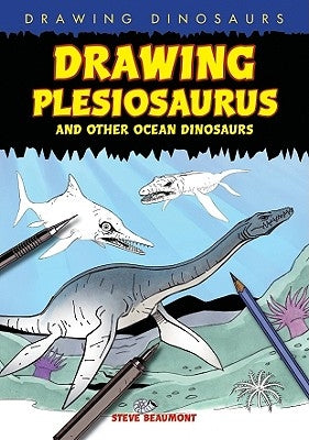 Drawing Plesiosaurus and Other Ocean Dinosaurs by Beaumont, Steve