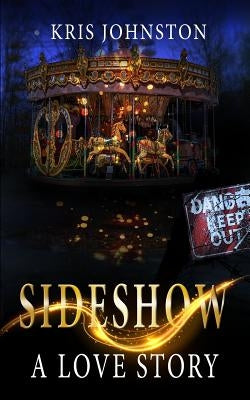 Sideshow: A Love Story by Johnston, Kris