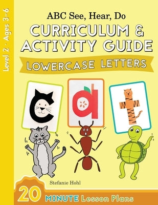 ABC See, Hear, Do Level 2: Curriculum & Activity Guide, Lowercase Letters by Hohl, Stefanie