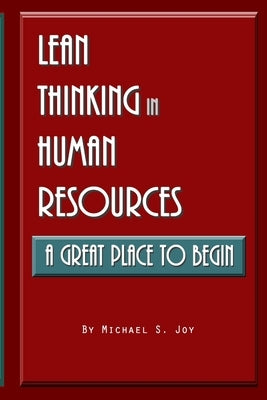 Lean Thinking in Human Resources: A Great Place to Begin by Joy, Michael