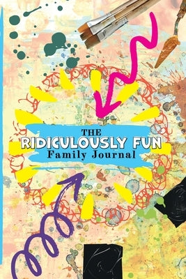 The Ridiculously Fun Family Journal by Hale, Curt