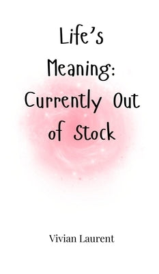 Life's Meaning: Currently Out of Stock by Laurent, Vivian