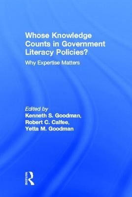 Whose Knowledge Counts in Government Literacy Policies?: Why Expertise Matters by Goodman, Kenneth S.