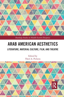 Arab American Aesthetics: Literature, Material Culture, Film, and Theatre by Pickens, Therí