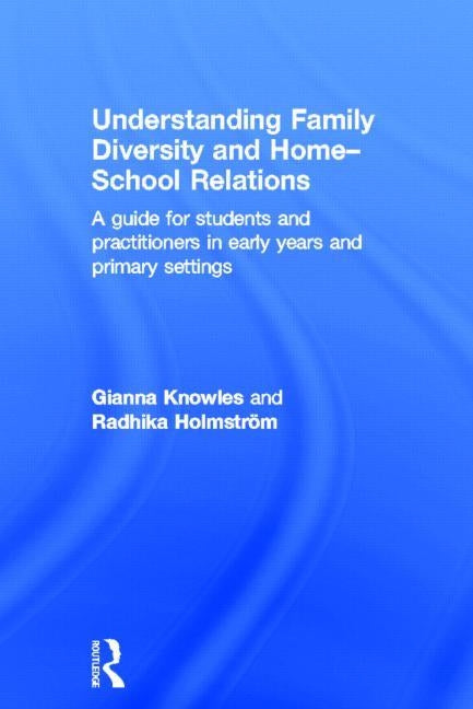 Understanding Family Diversity and Home - School Relations: A guide for students and practitioners in early years and primary settings by Knowles, Gianna