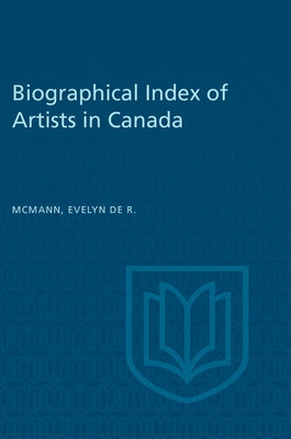 Biographical Index of Artists in Canada by McMann, Evelyn de R.