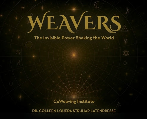 Weavers: The Invisible Power Shaking the World by Latendresse, Colleen Loueda Struhar