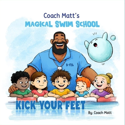 Coach Matt's Magical Swim School-Kick Your Feet by Matt, Coach