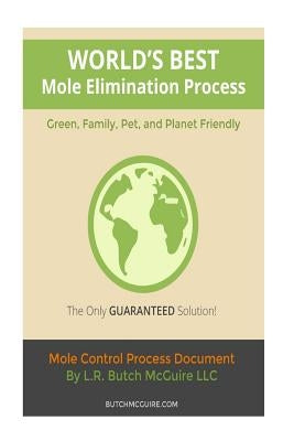 World's Best Mole Elimination Process: Do It Yourself Step-By-Step Mole/Burrowing Pests Control Guide This manual was specifically written to address by McGuire, L. R. Butch