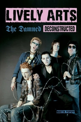 Lively Arts: The Damned Deconstructed by Popoff, Martin