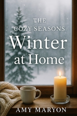 The Cozy Seasons: Winter at Home by Maryon, Amy Jo