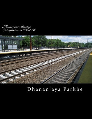 Mentoring Startup Entrepreneurs Part V: Mentor Diaries - Mentoring Startpreneurs by Parkhe, Dhananjaya