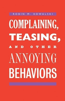 Complaining, Teasing, and Other Annoying Behaviors by Kowalski, Robin M.