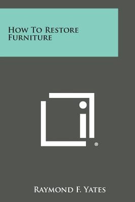How to Restore Furniture by Yates, Raymond F.