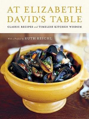 At Elizabeth David's Table: Classic Recipes and Timeless Kitchen Wisdom by David, Elizabeth