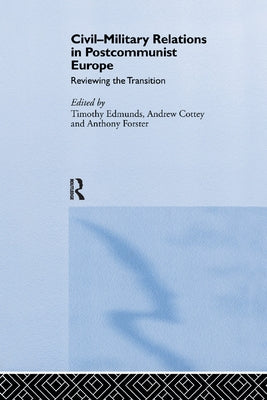 Civil-Military Relations in Post-Communist Europe: Reviewing the Transition by Edmunds, Timothy