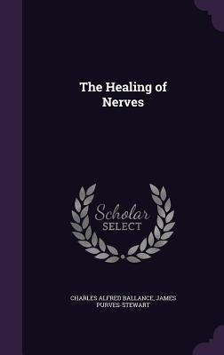 The Healing of Nerves by Ballance, Charles Alfred