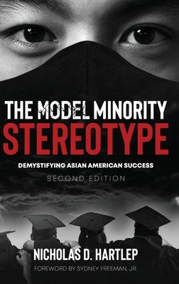 The Model Minority Stereotype: Demystifying Asian American Success Second Edition by Hartlep, Nicholas D.