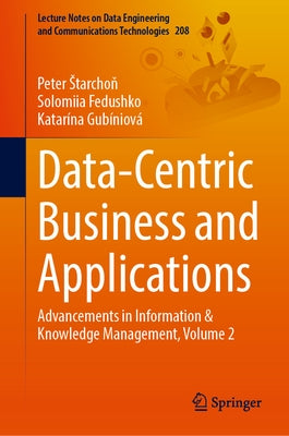 Data-Centric Business and Applications: Advancements in Information and Knowledge Management, Volume 2 by Starchoň, Peter