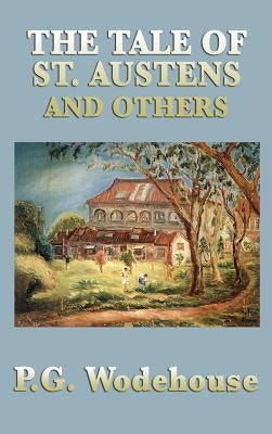 The Tale of St. Austens and Others by Wodehouse, P. G.