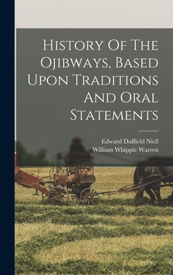 History Of The Ojibways, Based Upon Traditions And Oral Statements by Warren, William Whipple