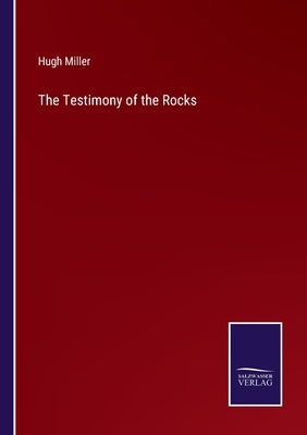 The Testimony of the Rocks by Miller, Hugh