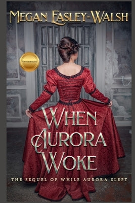 When Aurora Woke: The Sequel of While Aurora Slept by Easley-Walsh, Megan