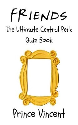 Friends: The Ultimate Central Perk Quiz Book by Vincent, Prince